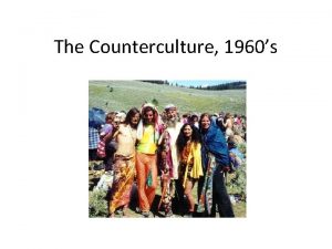 The Counterculture 1960s Counterculture Who Mostly white middleclass