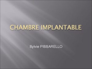 CHAMBRE IMPLANTABLE Sylvie PISSARELLO CHAMBRE IMPLANTABLE DEFINITION DESCRIPTION