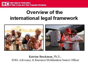 Overview of the international legal framework Katrien Beeckman