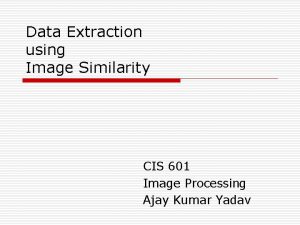 Data Extraction using Image Similarity CIS 601 Image