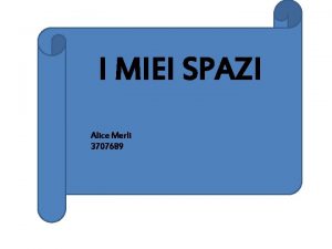 I MIEI SPAZI Alice Merli 3707689 Per spiegare