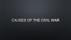 CAUSES OF THE CIVIL WAR SECTIONAL TENSIONS THE