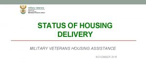 STATUS OF HOUSING DELIVERY MILITARY VETERANS HOUSING ASSISTANCE