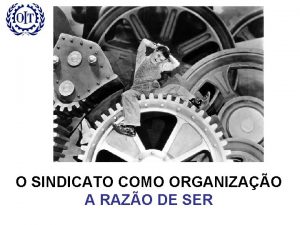 O SINDICATO COMO ORGANIZAO A RAZO DE SER