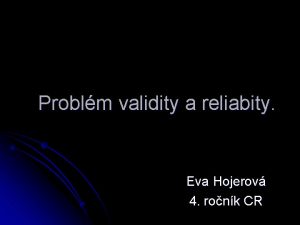 Problm validity a reliabity Eva Hojerov 4 ronk