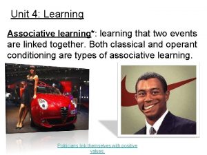 Unit 4 Learning Associative learning learning that two