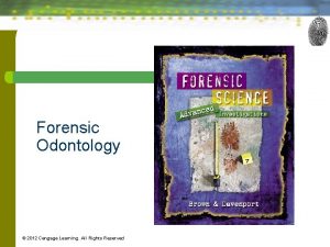 Forensic Odontology 2012 Cengage Learning All Rights Reserved