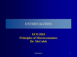 EXTERNALITIES ECO 2023 Principles of Microeconomics Dr Mc