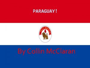PARAGUAY By Collin Mc Claran Location Paraguay is