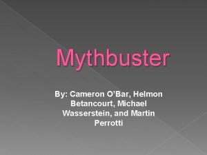 Mythbuster By Cameron OBar Helmon Betancourt Michael Wasserstein