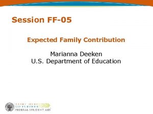 Session FF05 Expected Family Contribution Marianna Deeken U