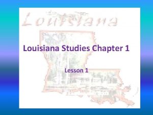 Louisiana Studies Chapter 1 Lesson 1 Louisiana State