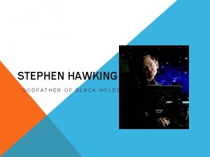 STEPHEN HAWKING GODFATHER OF BLACK HOLES Hawking has