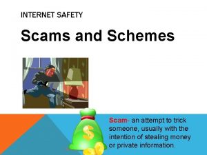 INTERNET SAFETY Scams and Schemes Scam an attempt