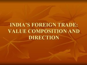INDIAS FOREIGN TRADE VALUE COMPOSITION AND DIRECTION n