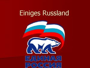 Einiges Russland Einiges Russland ist eine russische Partei