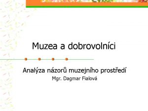 Muzea a dobrovolnci Analza nzor muzejnho prosted Mgr