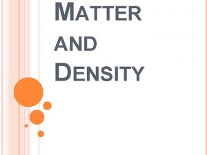 MATTER AND DENSITY DENSITY Density is a measure