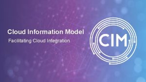 Cloud Information Model Facilitating Cloud Integration Customers expect