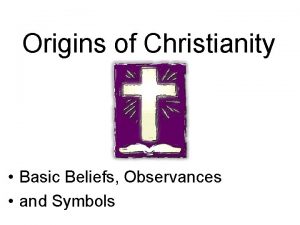 Origins of Christianity Basic Beliefs Observances and Symbols