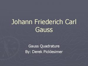 Johann Friederich Carl Gauss Quadrature By Derek Picklesimer