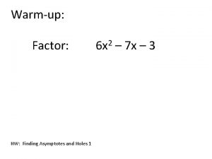 Warmup Factor HW Finding Asymptotes and Holes 1