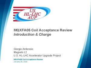 MQXFA 05 Coil Acceptance Review Introduction Charge Giorgio