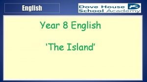 English Year 8 English The Island English If