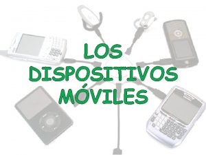 LOS DISPOSITIVOS MVILES Dispositivos mviles y computacin mvil