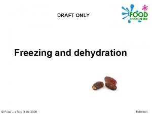 DRAFT ONLY Freezing and dehydration Food a fact