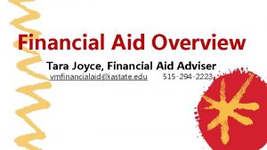 Financial Aid Overview Tara Joyce Financial Aid Adviser