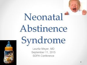 Neonatal Abstinence Syndrome Lauritz Meyer MD September 11