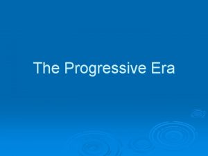 The Progressive Era Four Goals of Progressivism Protecting