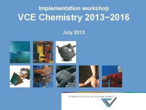 Implementation workshop VCE Chemistry 2013 2016 July 2012