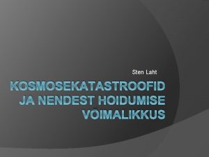 Sten Laht KOSMOSEKATASTROOFID JA NENDEST HOIDUMISE VIMALIKKUS Misted