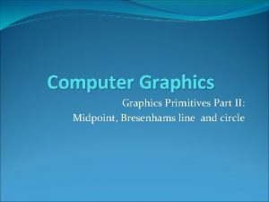 Computer Graphics Primitives Part II Midpoint Bresenhams line