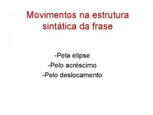 Movimentos na estrutura sinttica da frase Pela elipse