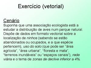 Exerccio vetorial Cenrio Suponha que uma associao ecologista