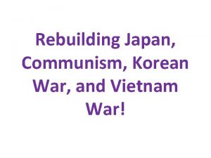 Rebuilding Japan Communism Korean War and Vietnam War