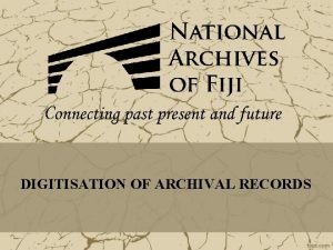 DIGITISATION OF ARCHIVAL RECORDS DIGITISATION 1 Appraise the