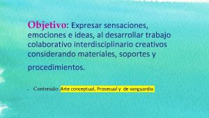 Objetivo Expresar sensaciones emociones e ideas al desarrollar