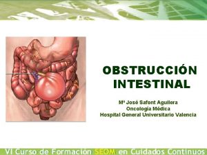 OBSTRUCCIN INTESTINAL M Jos Safont Aguilera Oncologa Mdica