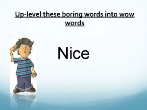 Uplevel these boring words into wow words Nice