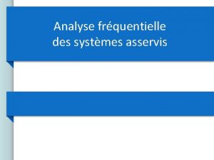 Analyse frquentielle des systmes asservis Analyse frquentielle 3