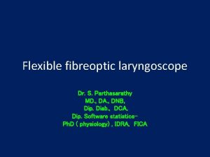 Flexible fibreoptic laryngoscope Dr S Parthasarathy MD DA