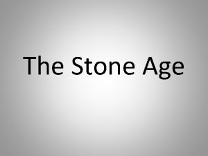The Stone Age Paleolithic Old Stone Age 2