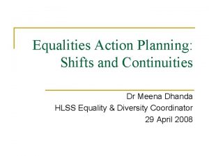 Equalities Action Planning Shifts and Continuities Dr Meena