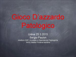 Gioco Dazzardo Patologico Udine 25 3 2015 Sergio