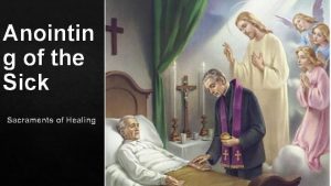 Anointin g of the Sick Sacraments of Healing