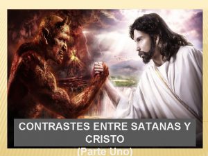 CONTRASTES ENTRE SATANAS Y CRISTO Parte Uno INTRODUCCION